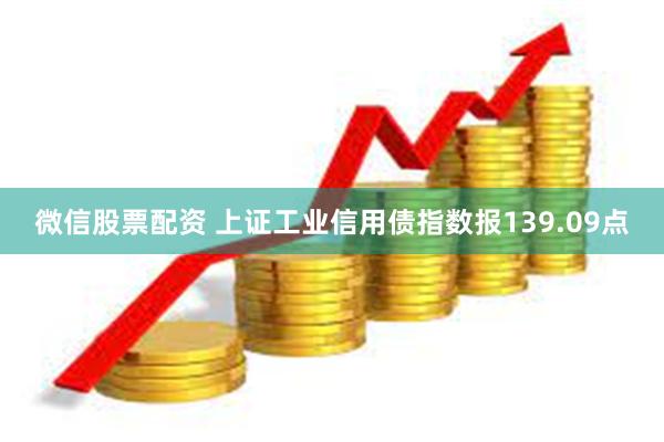 微信股票配资 上证工业信用债指数报139.09点