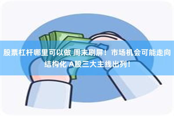 股票杠杆哪里可以做 周末刷屏！市场机会可能走向结构化 A股三大主线出列！